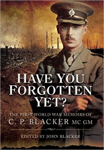 Have You Forgotten Yet? - The First World War Memoirs of C. P. Blacker ...